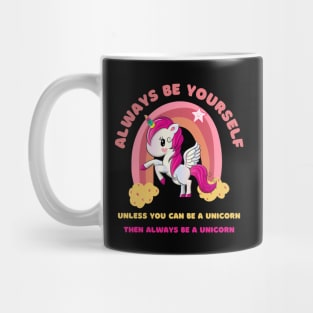 Always Be Yourself. Unless You Can Be a Unicorn. Then Always Be a Unicorn. Mug